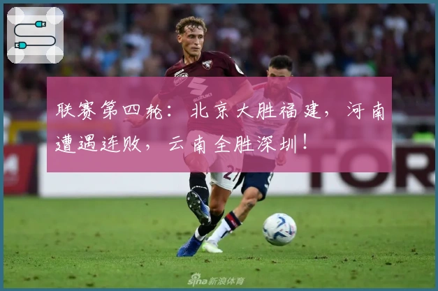 联赛第四轮：北京大胜福建，河南遭遇连败，云南全胜深圳！