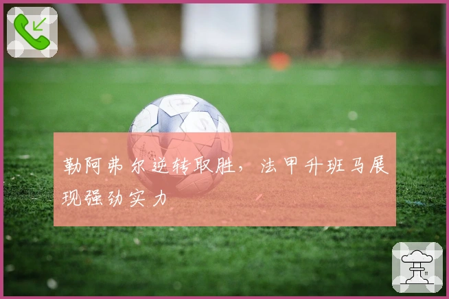 勒阿弗尔逆转取胜，法甲升班马展现强劲实力