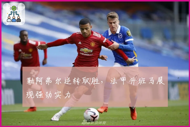 勒阿弗尔逆转取胜,法甲升班马展现强劲实力