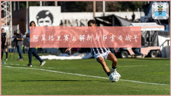 阿莱格里赛后解析与萨索洛战平