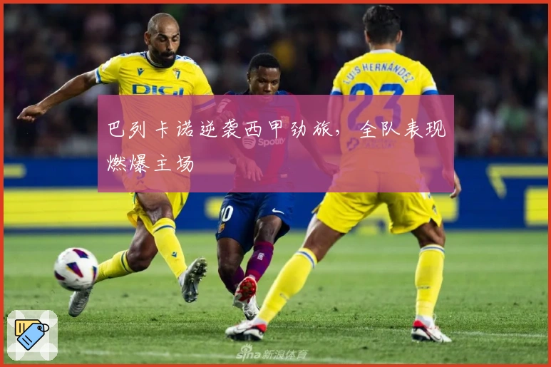巴列卡诺逆袭西甲劲旅，全队表现燃爆主场